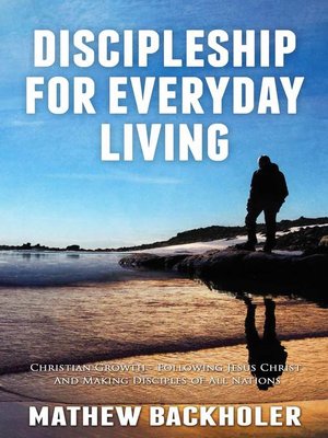 cover image of Discipleship For Everyday Living, Christian Growth, Following Jesus Christ and Making Disciples of All Nations